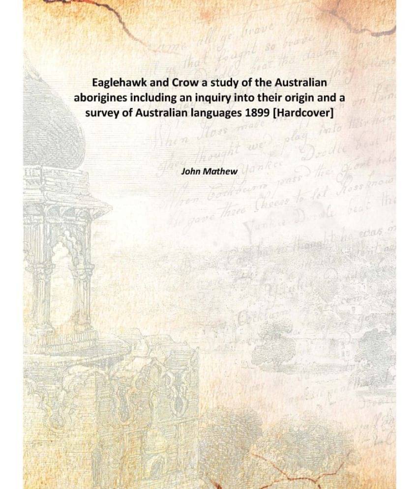 Eaglehawk and Crow a study of the Australian aborigines including an inquiry into their origin and a survey of Australian lan.. Eaglehawk and Crow a study of the Australian aborigines including an inquiry into their origin and a survey of Australian lan..