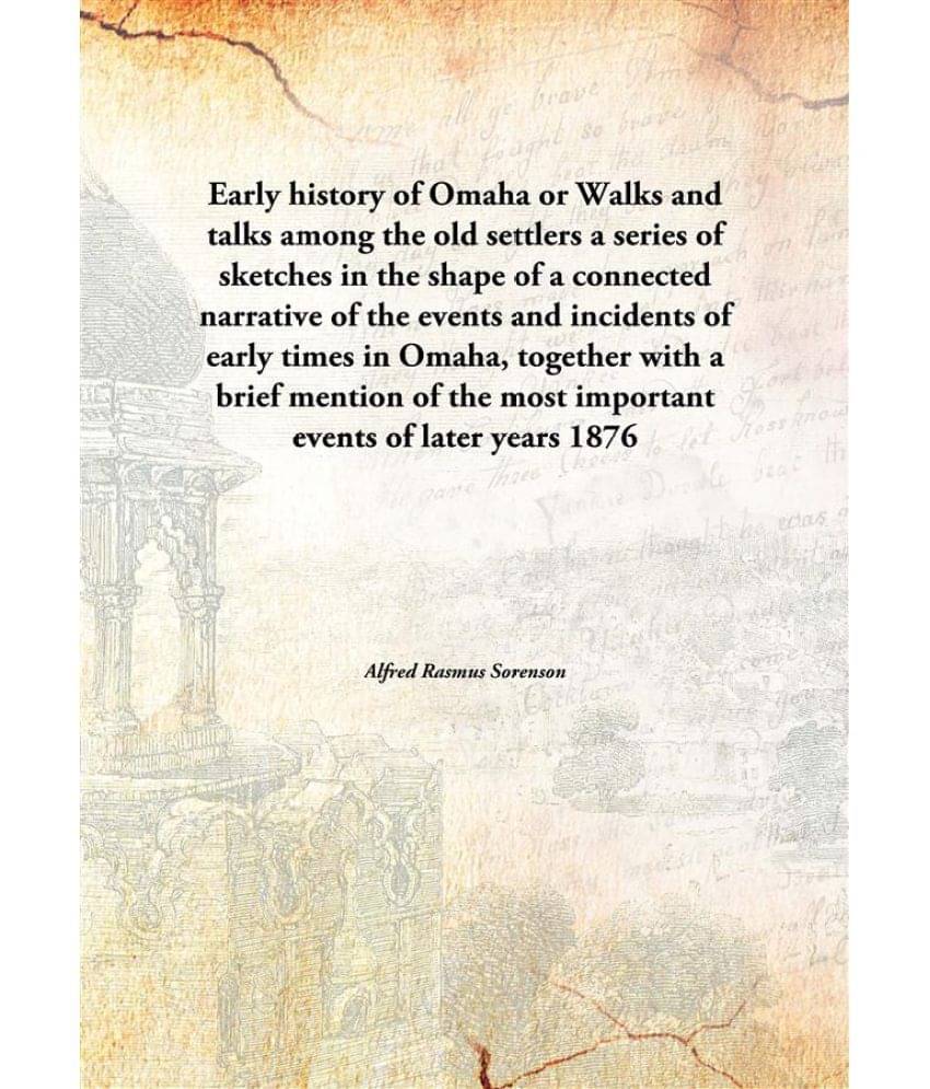 Early history of Omaha or Walks and talks among the old settlers a series of sketches in the shape of a connected narrative o.. Early history of Omaha or Walks and talks among the old settlers a series of sketches in the shape of a connected narrative o..