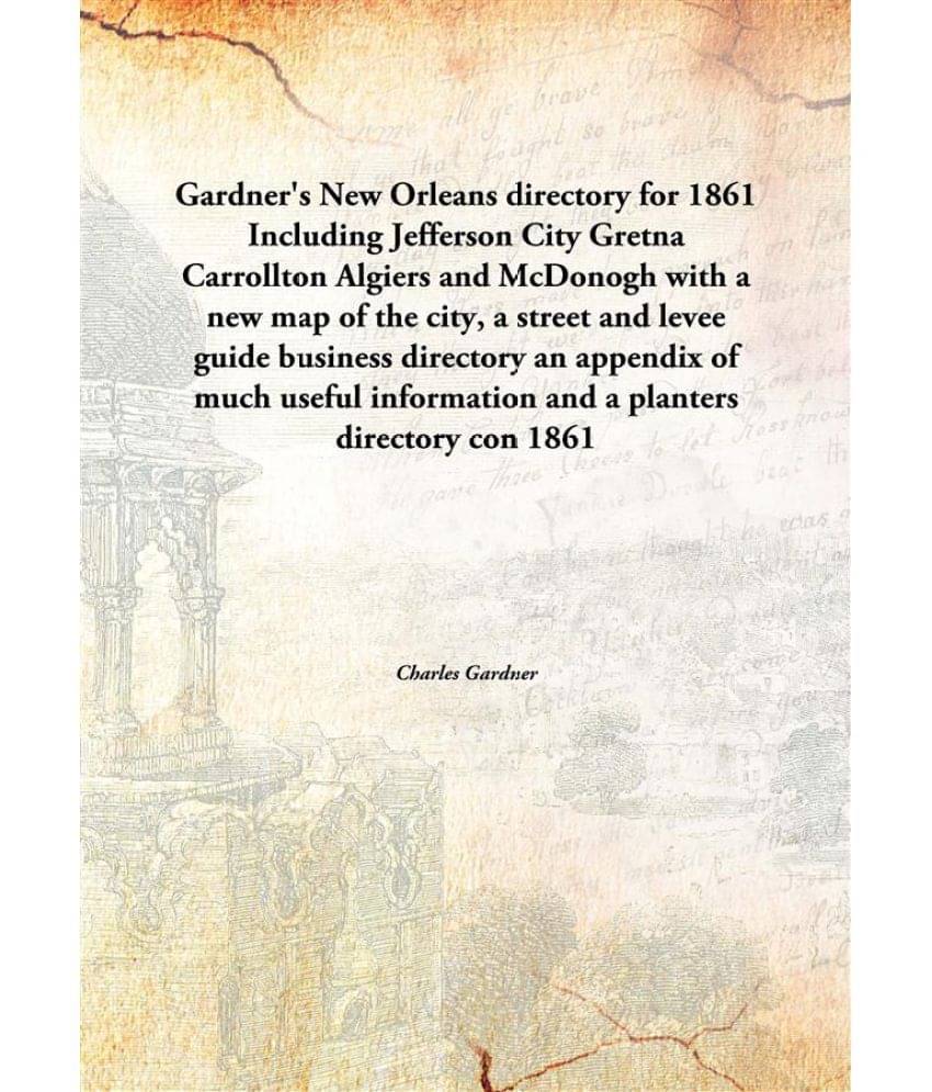 Gardner'S New Orleans Directory For 1861 Including Jefferson City Gretna Carrollton Algiers And Mcdonogh With A New Map Of Th.. Gardner'S New Orleans Directory For 1861 Including Jefferson City Gretna Carrollton Algiers And Mcdonogh With A New Map Of Th..