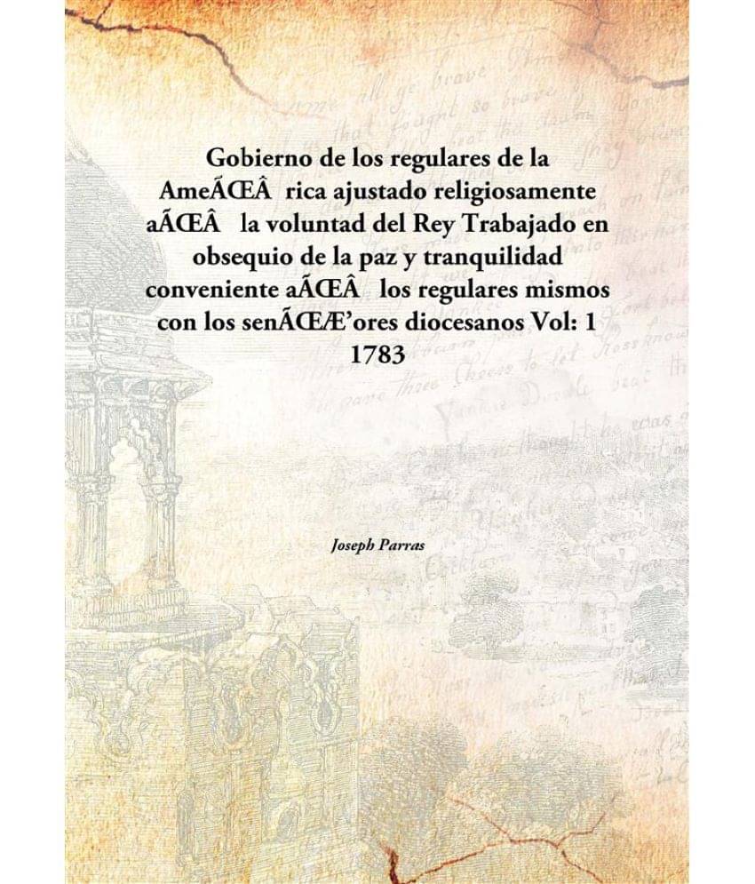     			Gobierno de los regulares de la AmeÌrica ajustado religiosamente aÌ la voluntad del Rey Trabajado en obsequio de la paz y t..