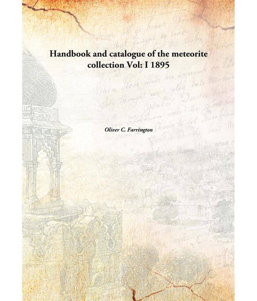 Handbook and catalogue of the meteorite collection Volume I 1895 Handbook and catalogue of the meteorite collection Volume I 1895