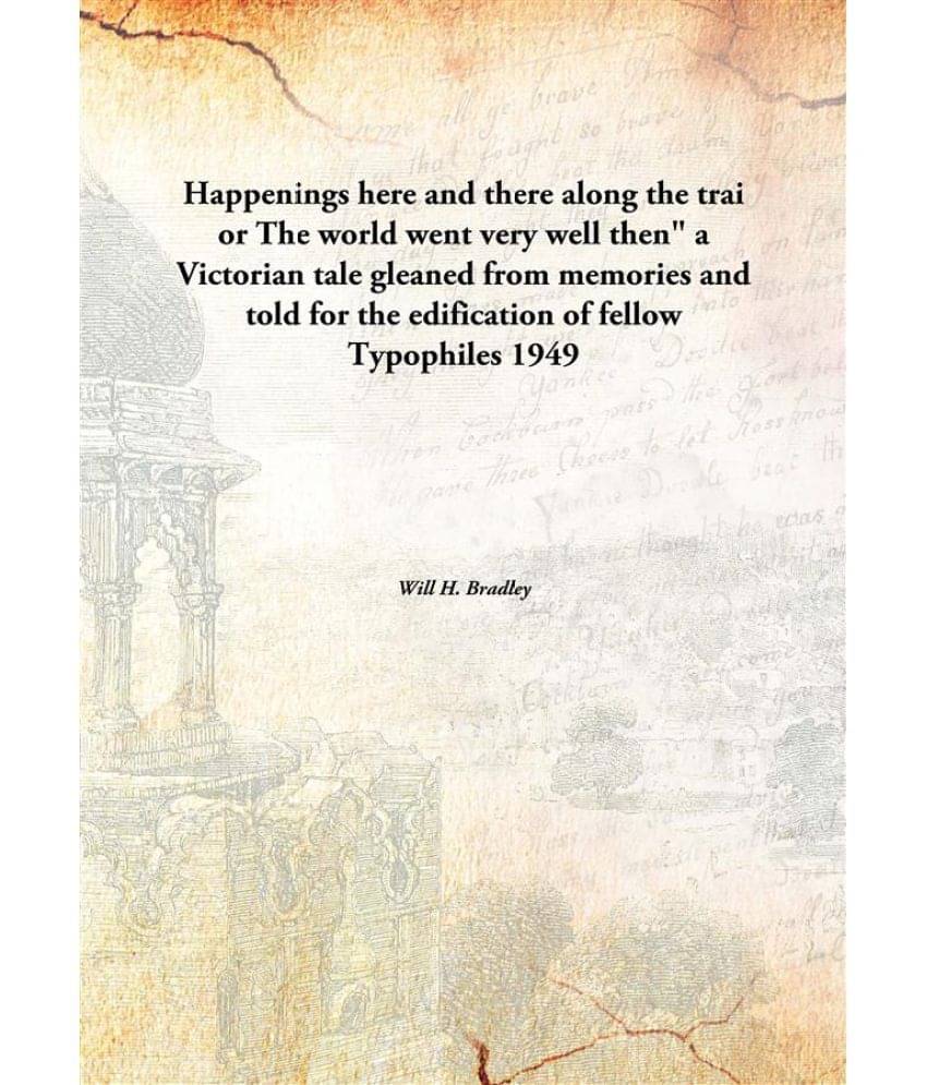 Happenings here and there along the trai or The world went very well then" a Victorian tale gleaned from memories and told fo..     			Happenings here and there along the trai or The world went very well then" a Victorian tale gleaned from memories and told fo..