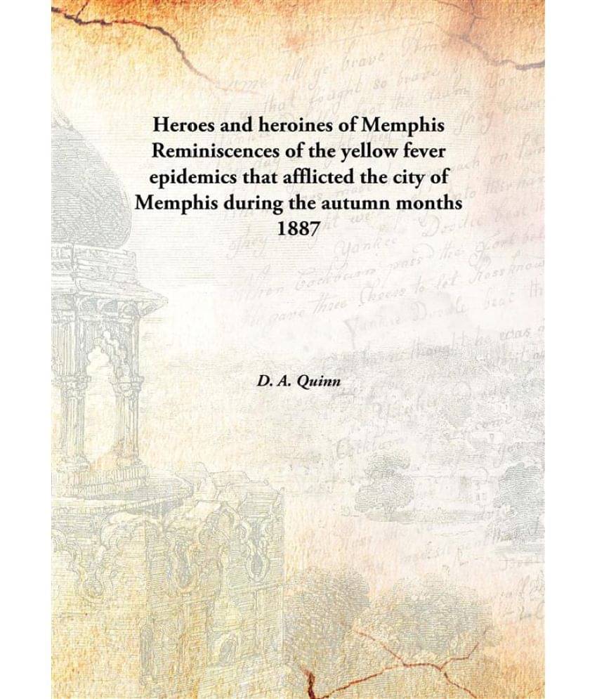     			Heroes and heroines of Memphis Reminiscences of the yellow fever epidemics that afflicted the city of Memphis during the autu..