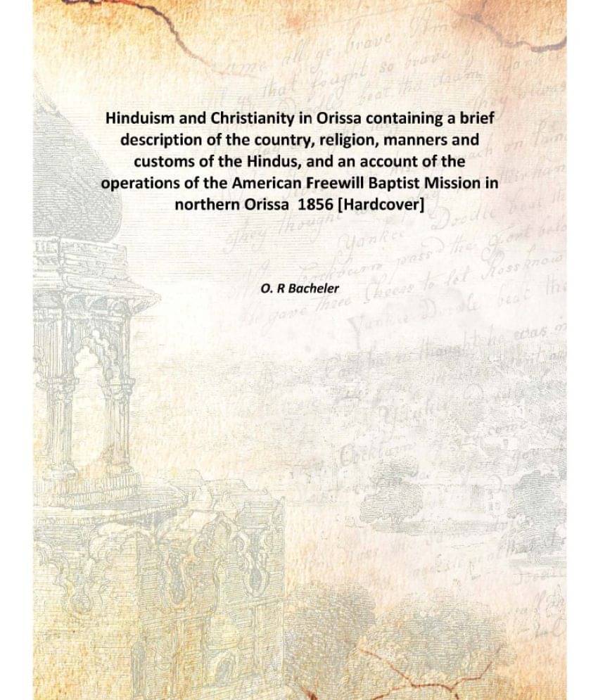 Hinduism and Christianity in Orissa containing a brief description of the country, religion, manners and customs of the Hindu.. Hinduism and Christianity in Orissa containing a brief description of the country, religion, manners and customs of the Hindu..