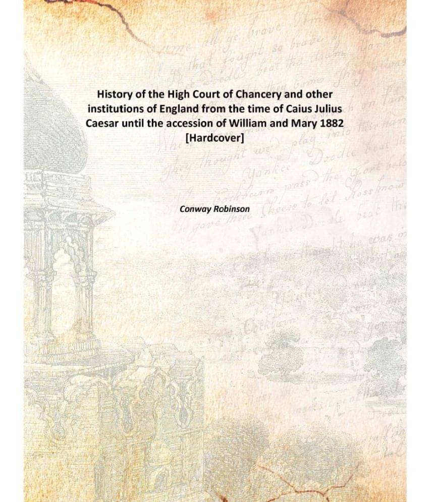 History of the High Court of Chancery and other institutions of England from the time of Caius Julius Caesar until the access.. History of the High Court of Chancery and other institutions of England from the time of Caius Julius Caesar until the access..