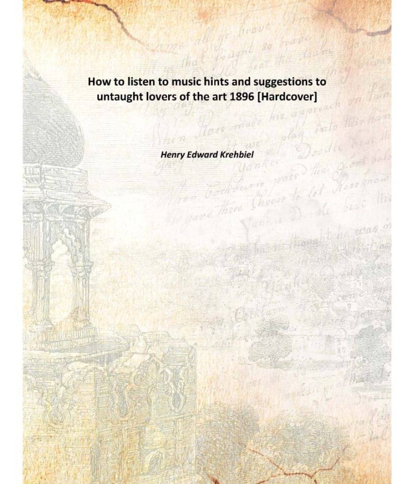     			How to listen to music hints and suggestions to untaught lovers of the art 1896 [Hardcover]
