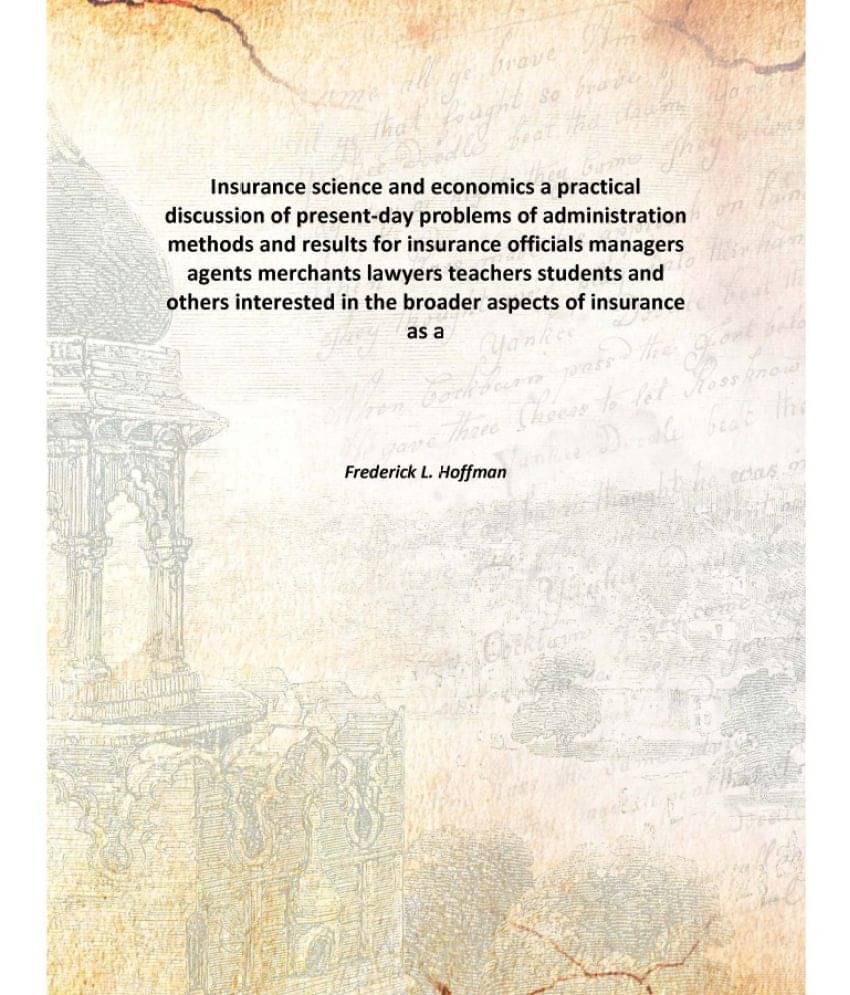 Insurance science and economics a practical discussion of present-day problems of administration methods and results for insu.. Insurance science and economics a practical discussion of present-day problems of administration methods and results for insu..