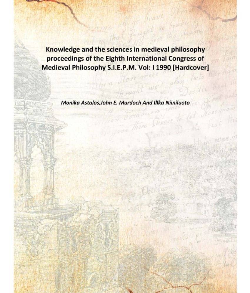 Knowledge and the sciences in medieval philosophy proceedings of the Eighth International Congress of Medieval Philosophy S.I.. Knowledge and the sciences in medieval philosophy proceedings of the Eighth International Congress of Medieval Philosophy S.I..