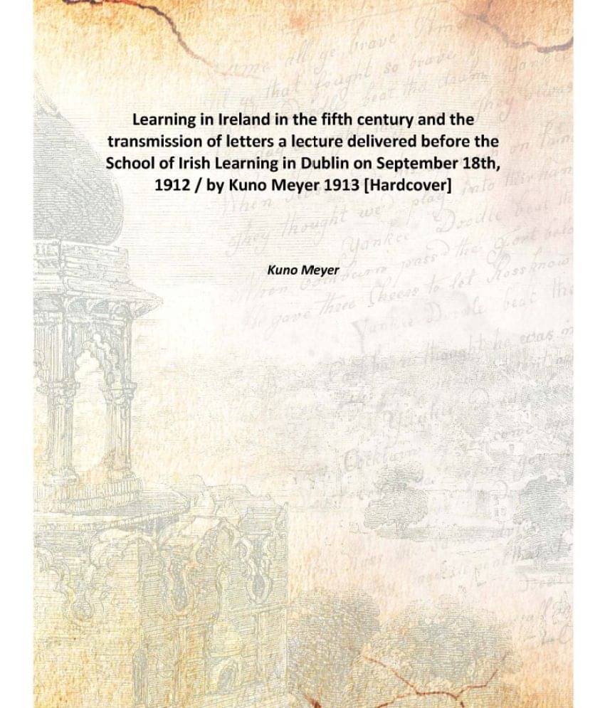    			Learning in Ireland in the fifth century and the transmission of letters a lecture delivered before the School of Irish Learn..