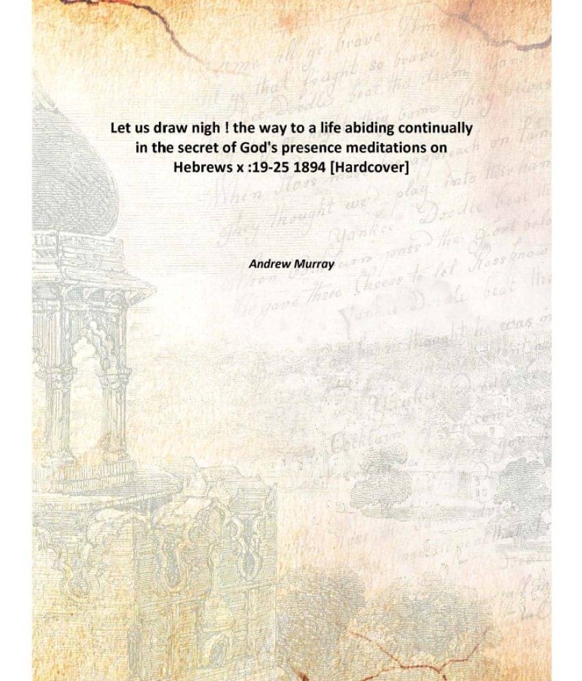 Let us draw nigh ! the way to a life abiding continually in the secret of God's presence meditations on Hebrews x :19-25 1894..     			Let us draw nigh ! the way to a life abiding continually in the secret of God's presence meditations on Hebrews x :19-25 1894..