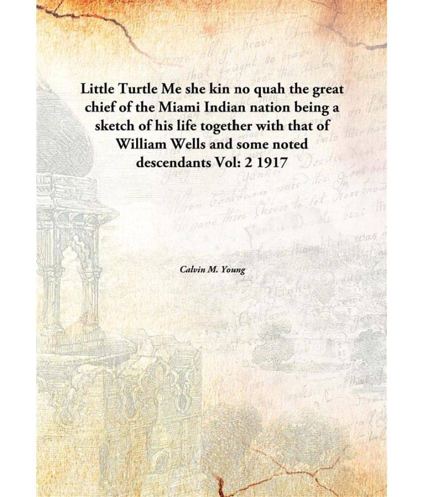     			Little Turtle Me she kin no quah the great chief of the Miami Indian nation being a sketch of his life together with that of ..