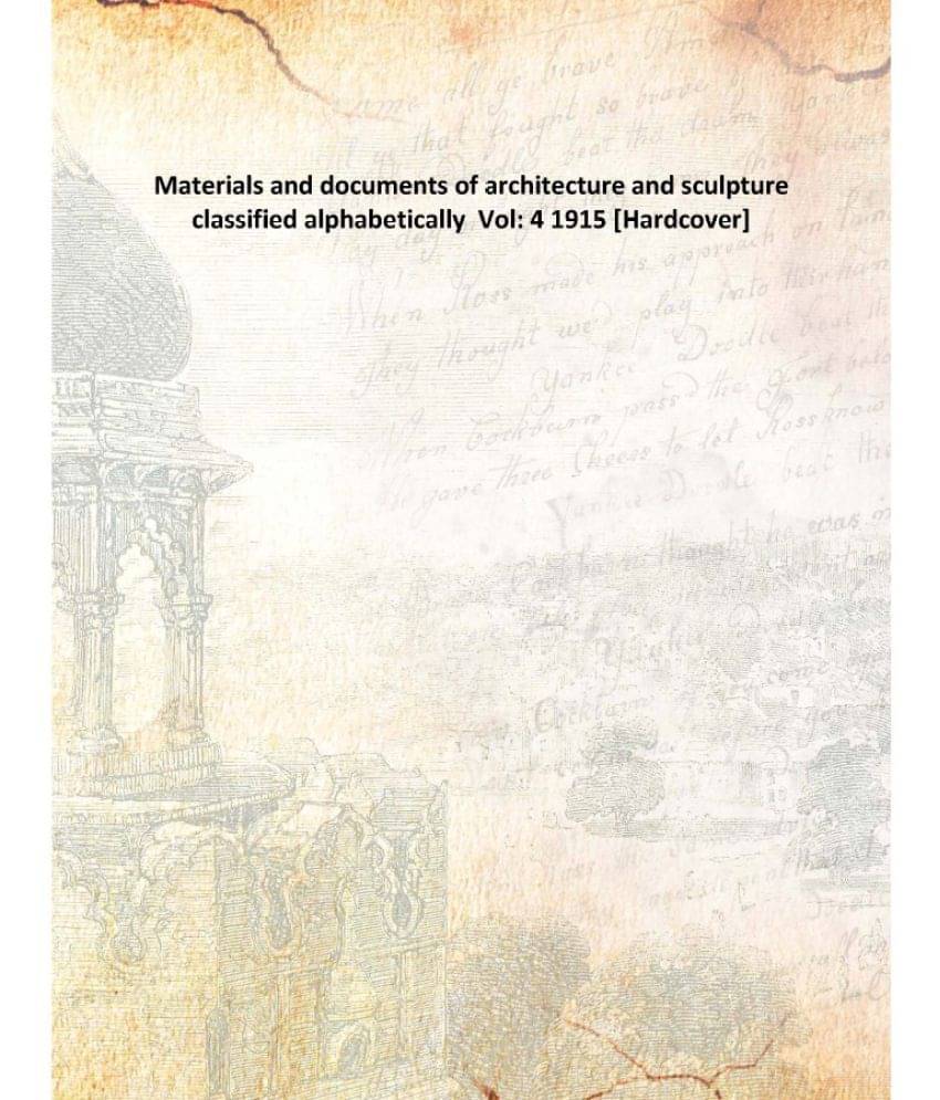     			Materials and documents of architecture and sculpture classified alphabetically Volume 4 1915 [Hardcover]