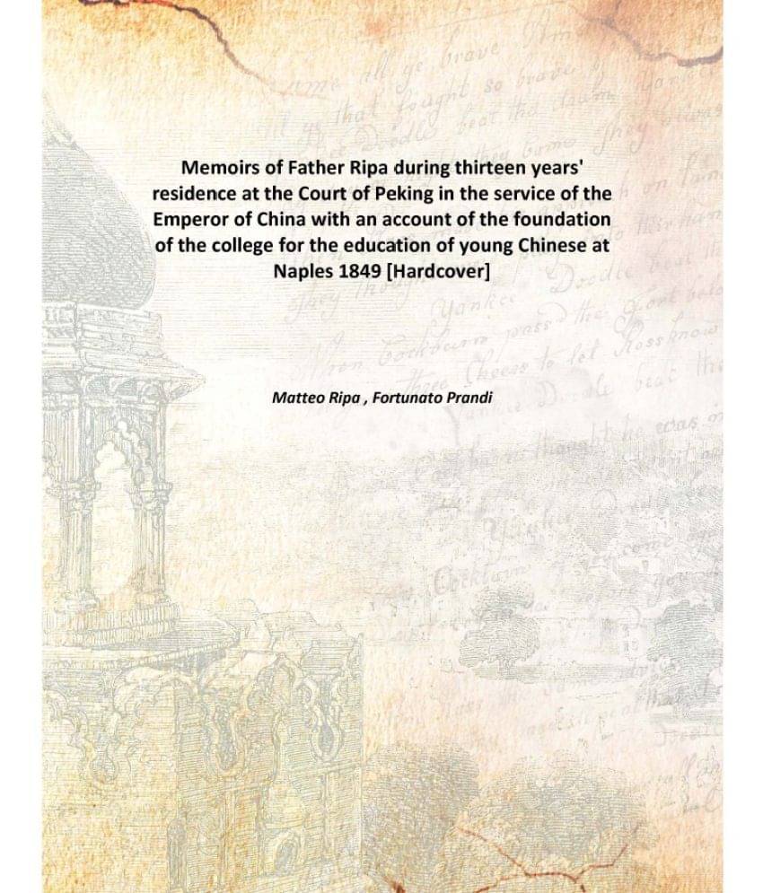 Memoirs Of Father Ripa During Thirteen Years' Residence At The Court Of Peking In The Service Of The Emperor Of China With An.. Memoirs Of Father Ripa During Thirteen Years' Residence At The Court Of Peking In The Service Of The Emperor Of China With An..