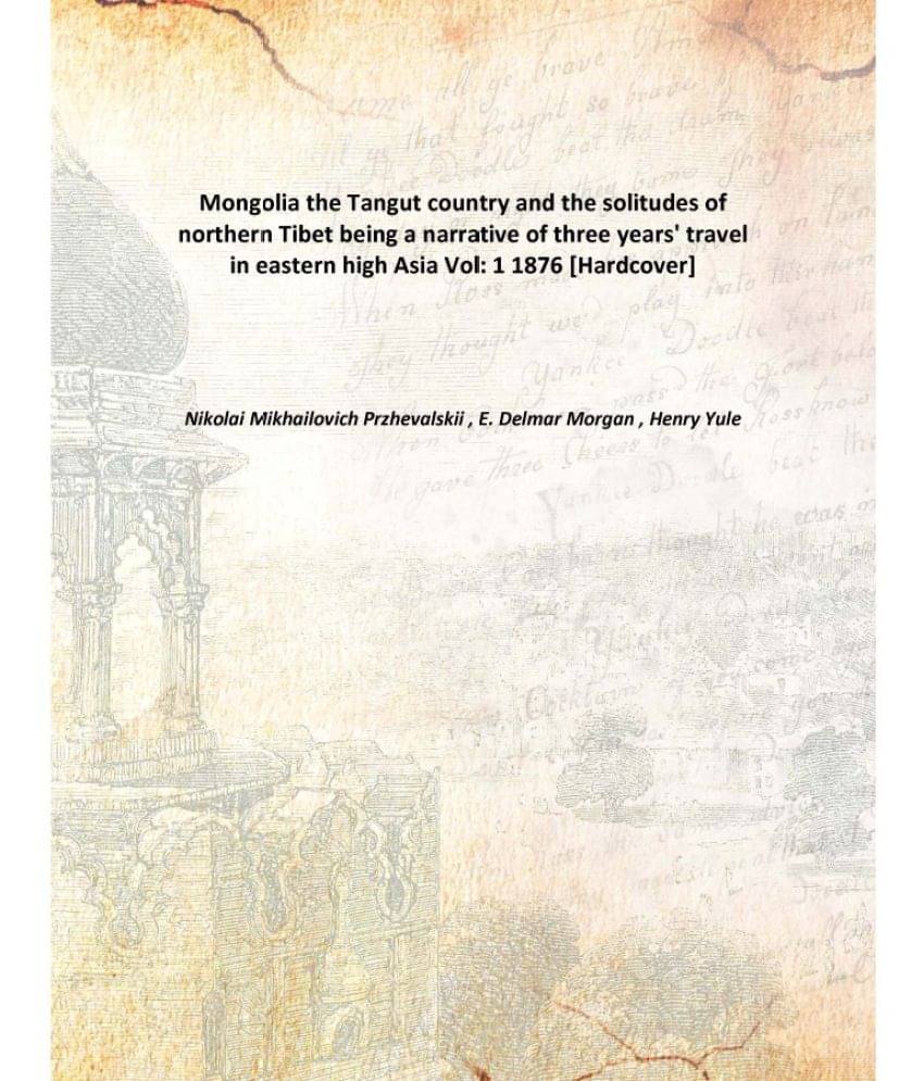 Mongolia the Tangut country and the solitudes of northern Tibet being a narrative of three years' travel in eastern high Asia.. Mongolia the Tangut country and the solitudes of northern Tibet being a narrative of three years' travel in eastern high Asia..
