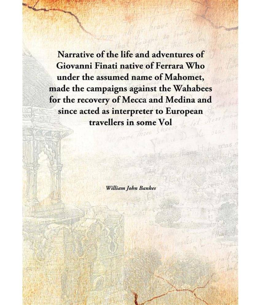 Narrative of the life and adventures of Giovanni Finati native of Ferrara Who under the assumed name of Mahomet, made the cam.. Narrative of the life and adventures of Giovanni Finati native of Ferrara Who under the assumed name of Mahomet, made the cam..