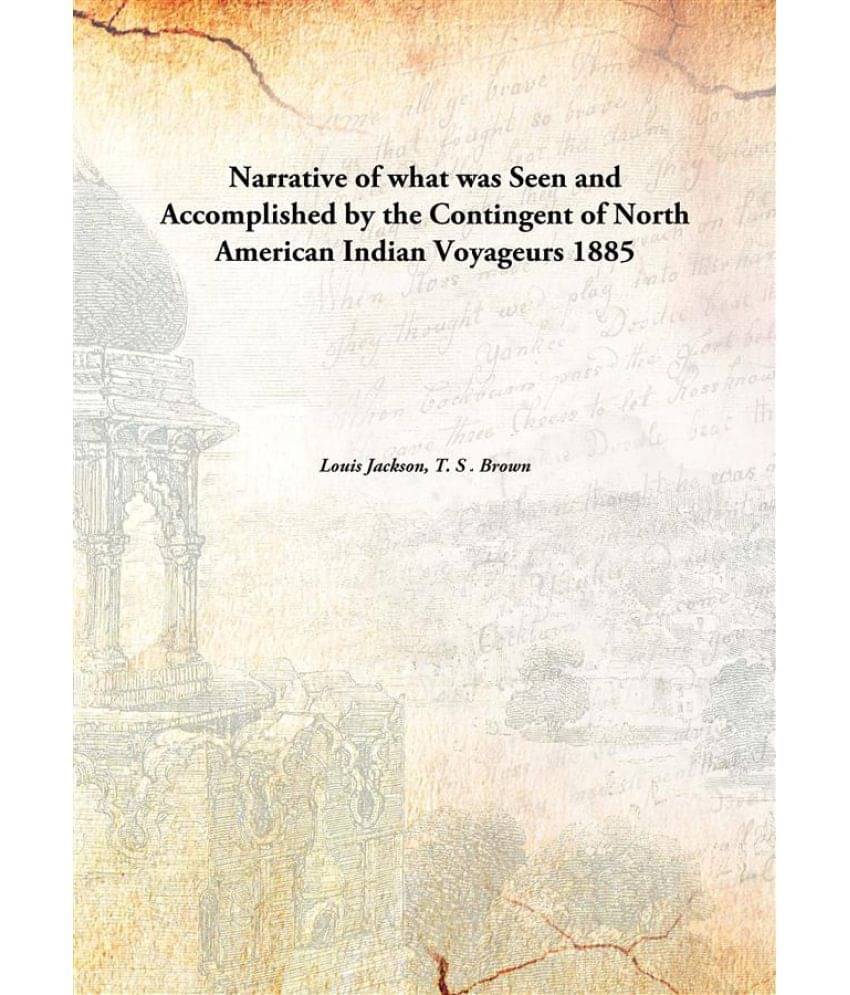 Narrative of what was Seen and Accomplished by the Contingent of North American Indian Voyageurs 1885 Narrative of what was Seen and Accomplished by the Contingent of North American Indian Voyageurs 1885