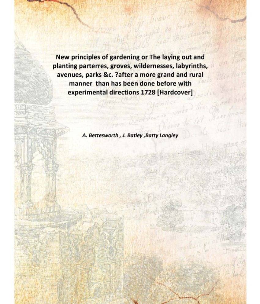     			New principles of gardening or The laying out and planting parterres, groves, wildernesses, labyrinths, avenues, parks &c. ?a..