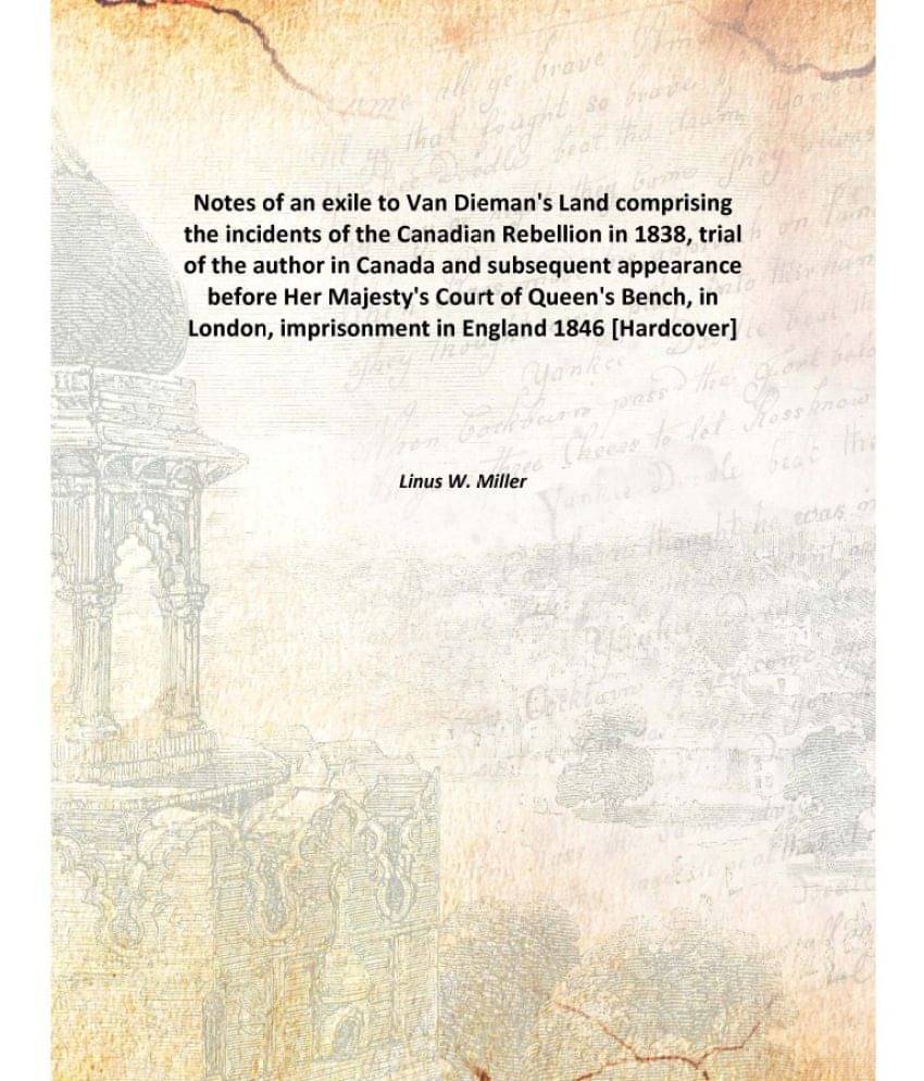 Notes Of An Exile To Van Dieman'S Land Comprising The Incidents Of The Canadian Rebellion In 1838, Trial Of The Author In Can.. Notes Of An Exile To Van Dieman'S Land Comprising The Incidents Of The Canadian Rebellion In 1838, Trial Of The Author In Can..
