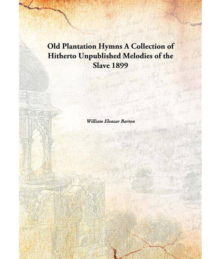 Old Plantation Hymns A Collection of Hitherto Unpublished Melodies of the Slave 1899 Old Plantation Hymns A Collection of Hitherto Unpublished Melodies of the Slave 1899
