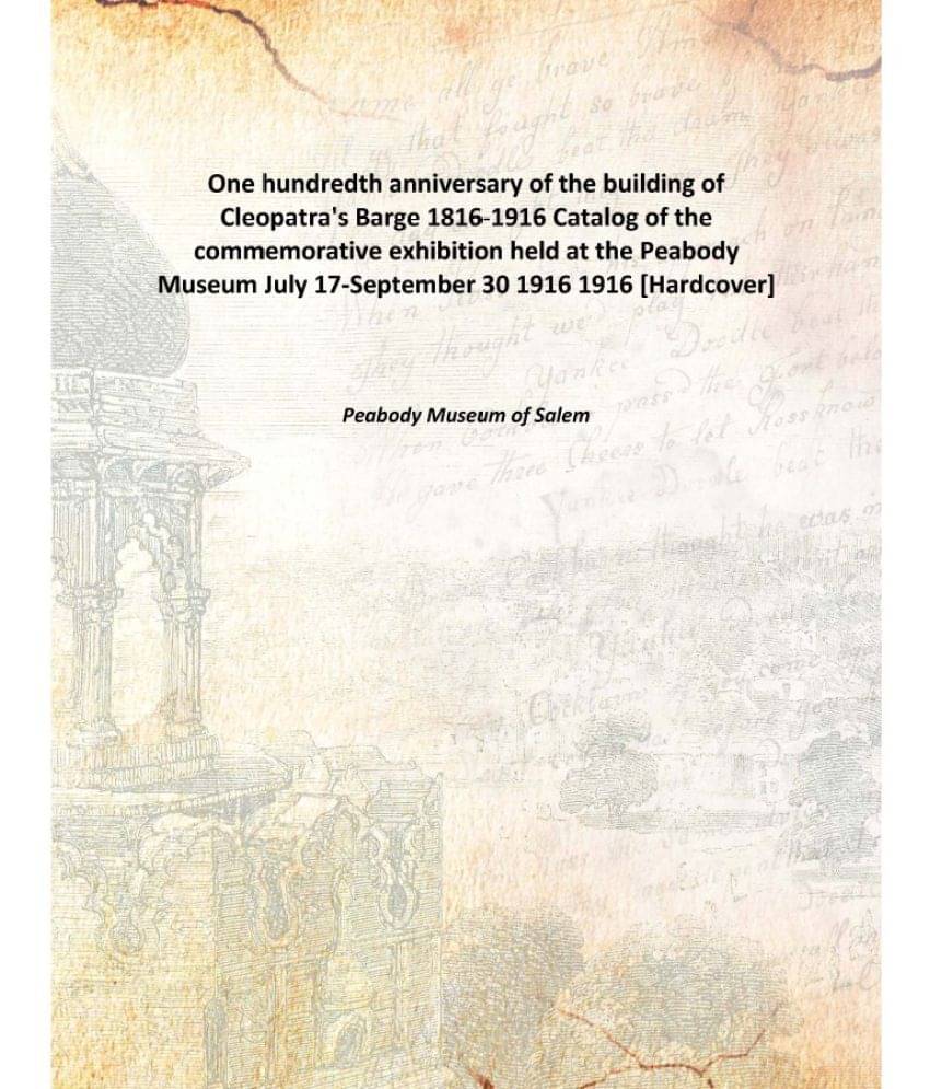 One Hundredth Anniversary Of The Building Of Cleopatra'S Barge 1816-1916 Catalog Of The Commemorative Exhibition Held At The .. One Hundredth Anniversary Of The Building Of Cleopatra'S Barge 1816-1916 Catalog Of The Commemorative Exhibition Held At The ..