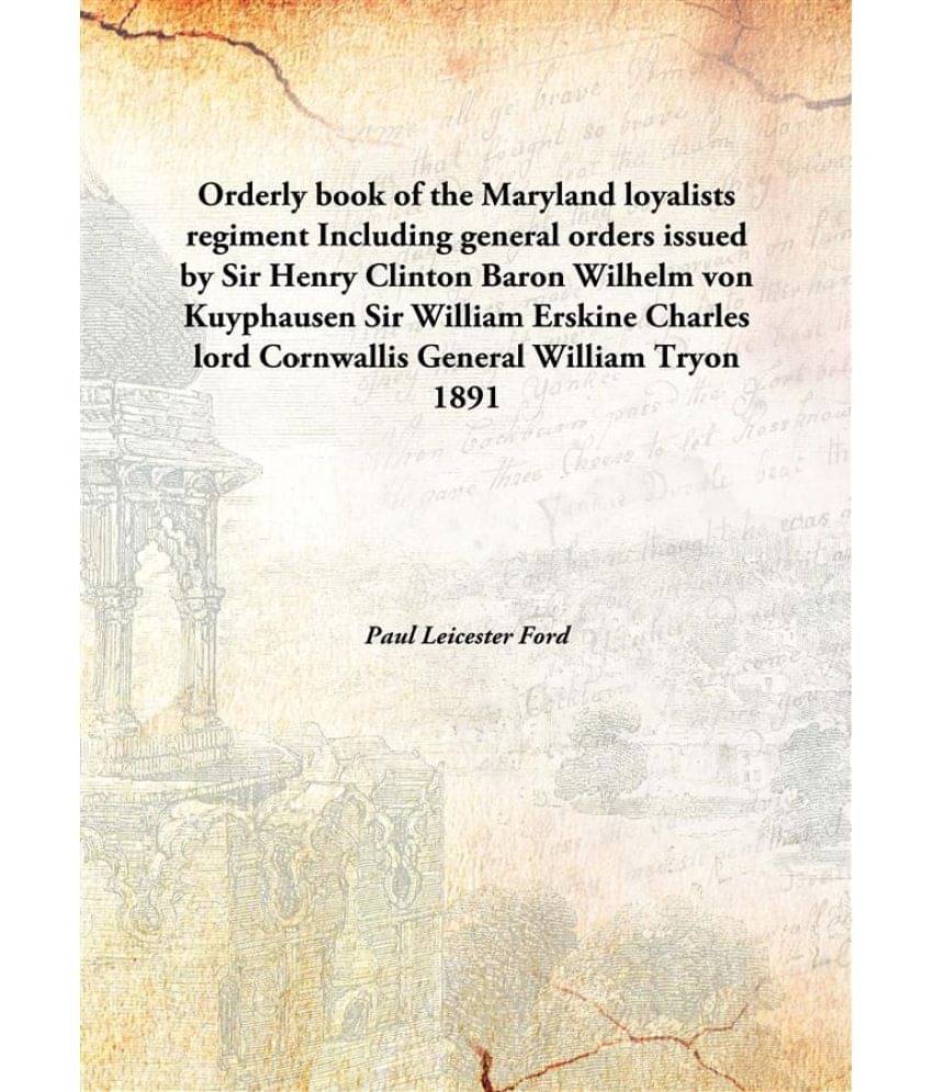 Orderly book of the Maryland loyalists regiment Including general orders issued by Sir Henry Clinton Baron Wilhelm von Kuypha.. Orderly book of the Maryland loyalists regiment Including general orders issued by Sir Henry Clinton Baron Wilhelm von Kuypha..