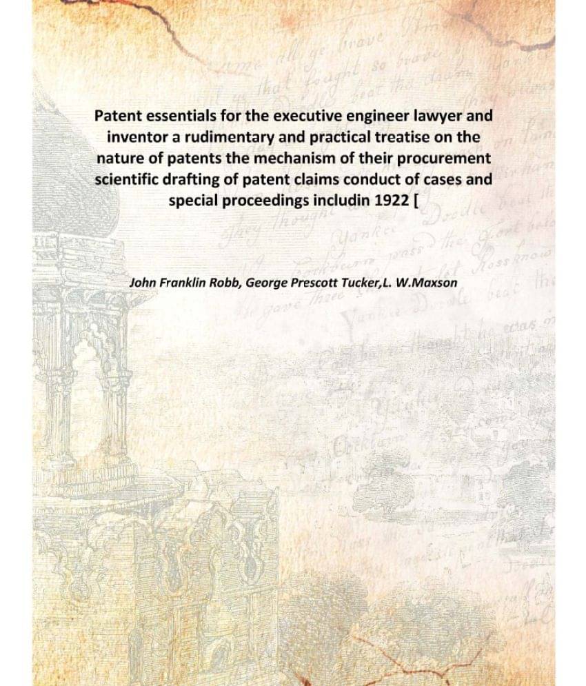 Patent essentials for the executive engineer lawyer and inventor a rudimentary and practical treatise on the nature of patent.. Patent essentials for the executive engineer lawyer and inventor a rudimentary and practical treatise on the nature of patent..