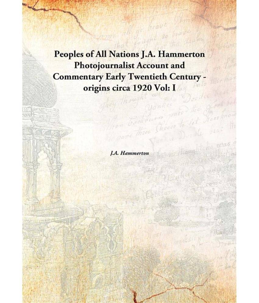 Peoples of All Nations J.A. Hammerton Photojournalist Account and Commentary Early Twentieth Century - origins circa 1920 Vol.. Peoples of All Nations J.A. Hammerton Photojournalist Account and Commentary Early Twentieth Century - origins circa 1920 Vol..