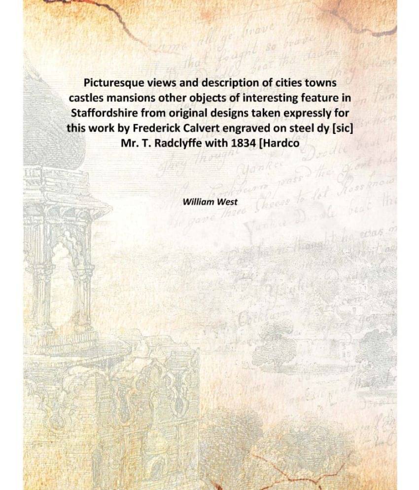 Picturesque views and description of cities towns castles mansions other objects of interesting feature in Staffordshire from..     			Picturesque views and description of cities towns castles mansions other objects of interesting feature in Staffordshire from..