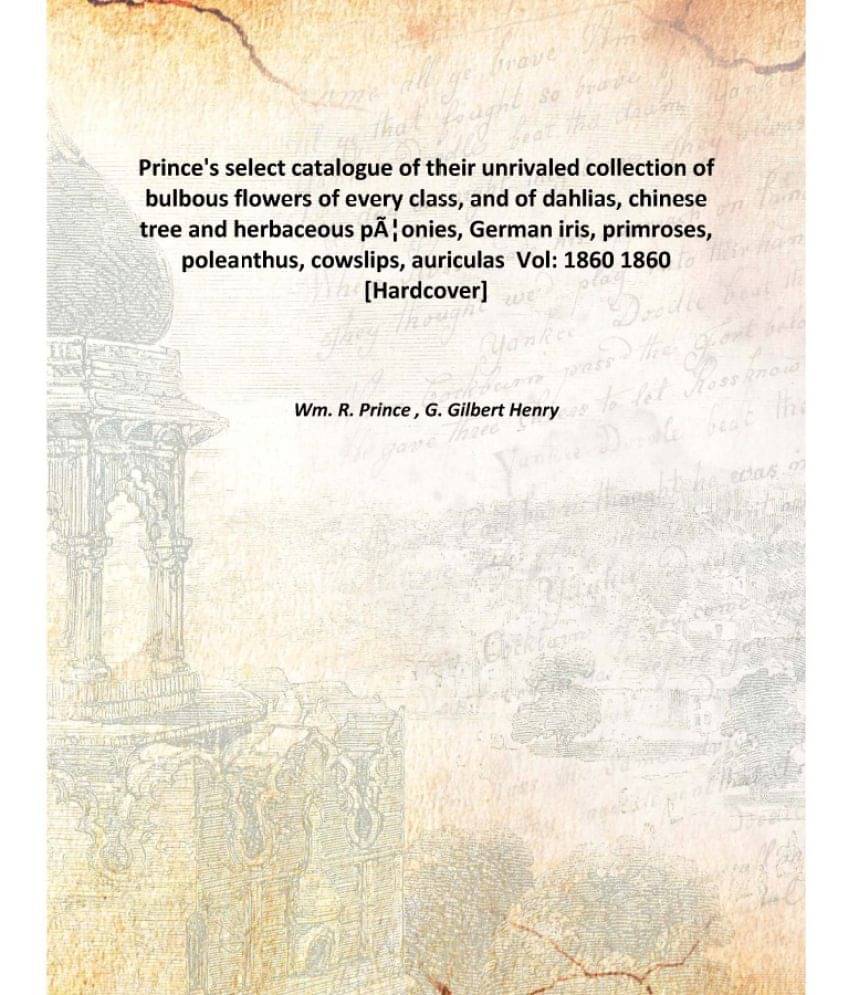     			Prince'S Select Catalogue Of Their Unrivaled Collection Of Bulbous Flowers Of Every Class, And Of Dahlias, Chinese Tree And H..