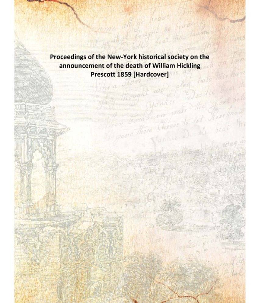    			Proceedings of the New-York historical society on the announcement of the death of William Hickling Prescott 1859 [Hardcover]