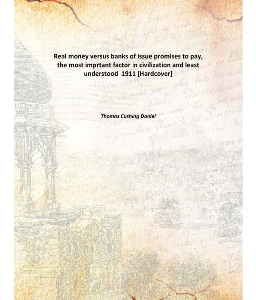     			Real money versus banks of issue promises to pay, the most imprtant factor in civilization and least understood 1911 [Hardcover]