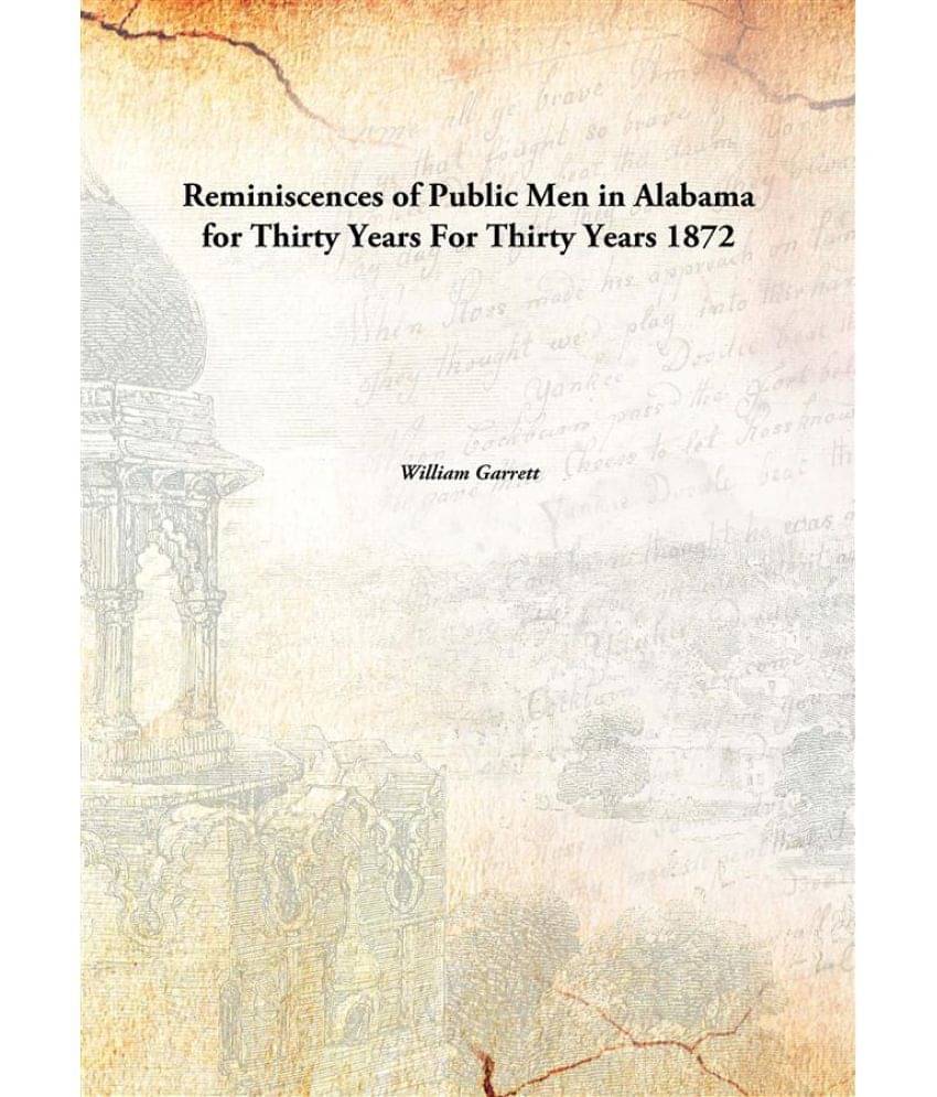 Reminiscences of Public Men in Alabama for Thirty Years For Thirty Years 1872 Reminiscences of Public Men in Alabama for Thirty Years For Thirty Years 1872