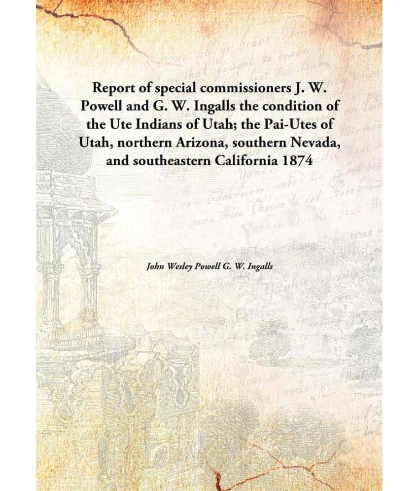     			Report of special commissioners J. W. Powell and G. W. Ingalls the condition of the Ute Indians of Utah; the Pai-Utes of Utah..