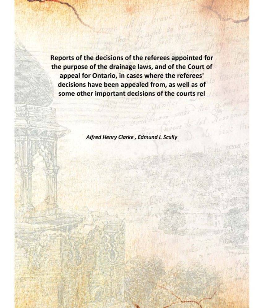 Reports Of The Decisions Of The Referees Appointed For The Purpose Of The Drainage Laws, And Of The Court Of Appeal For Ontar.. Reports Of The Decisions Of The Referees Appointed For The Purpose Of The Drainage Laws, And Of The Court Of Appeal For Ontar..