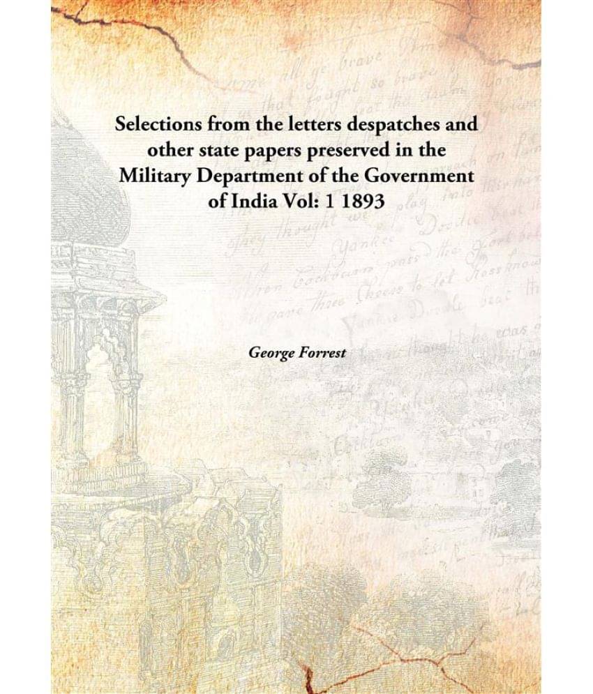 Selections from the letters despatches and other state papers preserved in the Military Department of the Government of India.. Selections from the letters despatches and other state papers preserved in the Military Department of the Government of India..