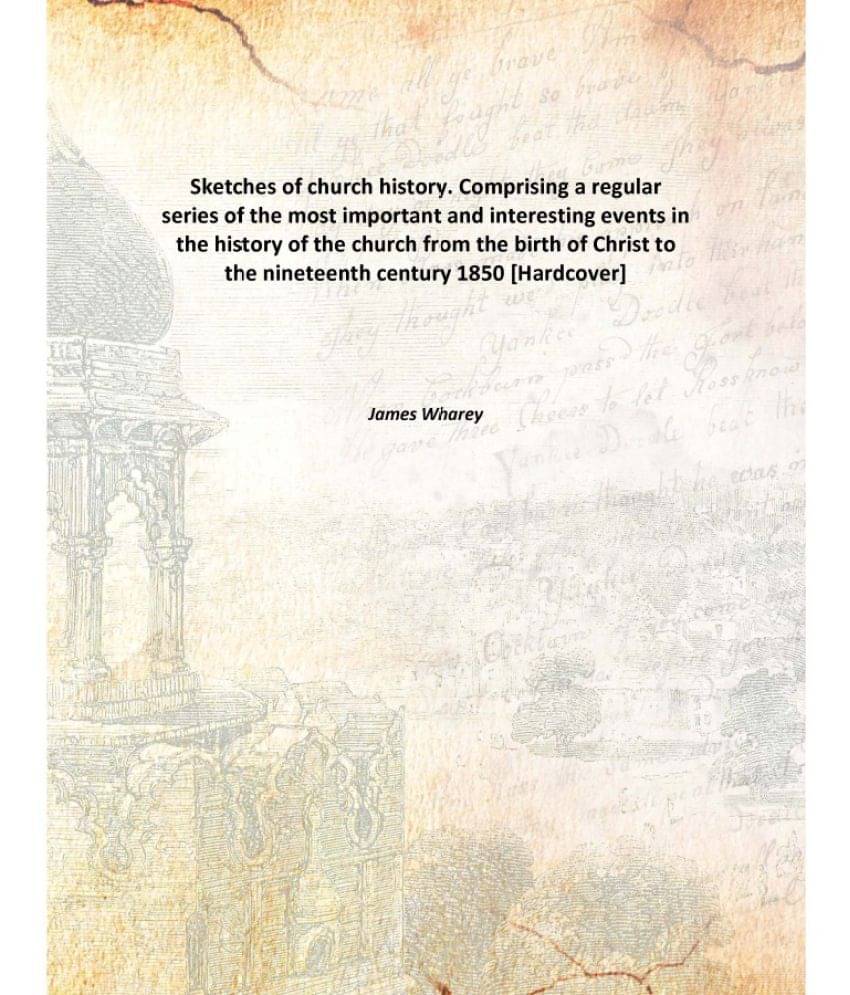 Sketches of church history. Comprising a regular series of the most important and interesting events in the history of the ch.. Sketches of church history. Comprising a regular series of the most important and interesting events in the history of the ch..