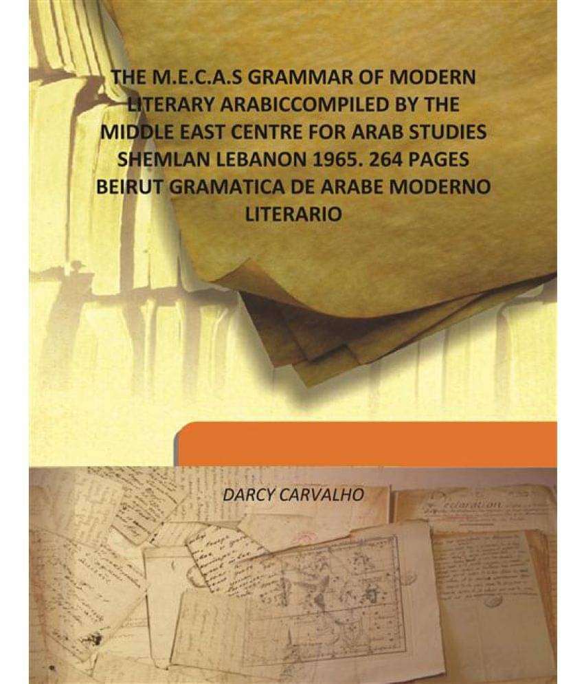 THE M.E.C.A.S GRAMMAR OF MODERN LITERARY ARABIC COMPILED BY THE MIDDLE EAST CENTRE FOR ARAB STUDIES SHEMLAN LEBANON 1965. 264.. THE M.E.C.A.S GRAMMAR OF MODERN LITERARY ARABIC COMPILED BY THE MIDDLE EAST CENTRE FOR ARAB STUDIES SHEMLAN LEBANON 1965. 264..