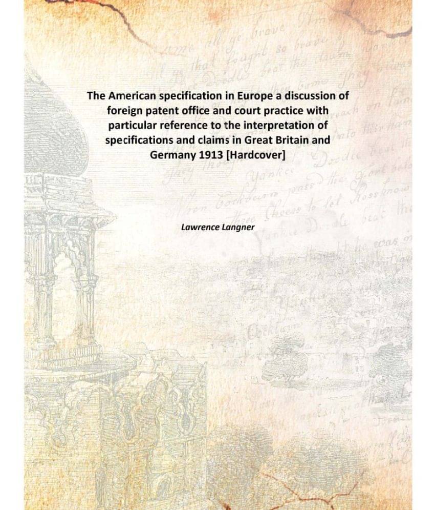 The American specification in Europe a discussion of foreign patent office and court practice with particular reference to th.. The American specification in Europe a discussion of foreign patent office and court practice with particular reference to th..