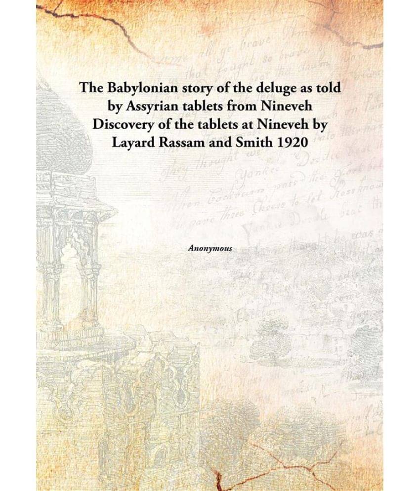     			The Babylonian story of the deluge as told by Assyrian tablets from Nineveh Discovery of the tablets at Nineveh by Layard Ras..