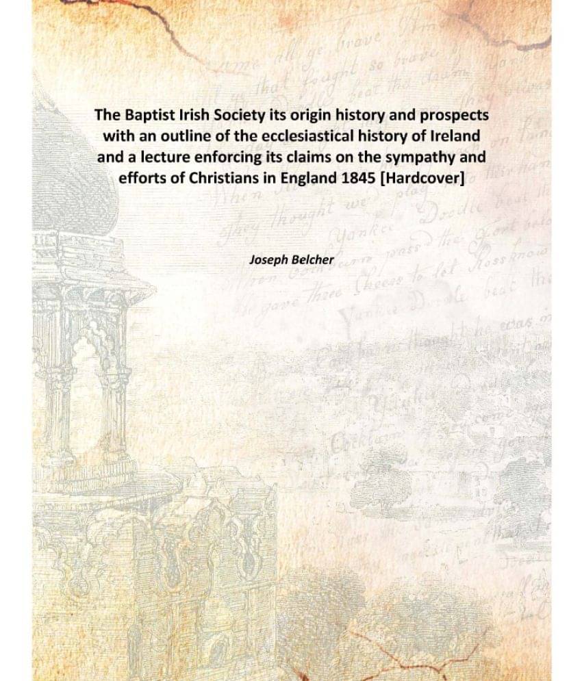 The Baptist Irish Society its origin history and prospects with an outline of the ecclesiastical history of Ireland and a lec.. The Baptist Irish Society its origin history and prospects with an outline of the ecclesiastical history of Ireland and a lec..