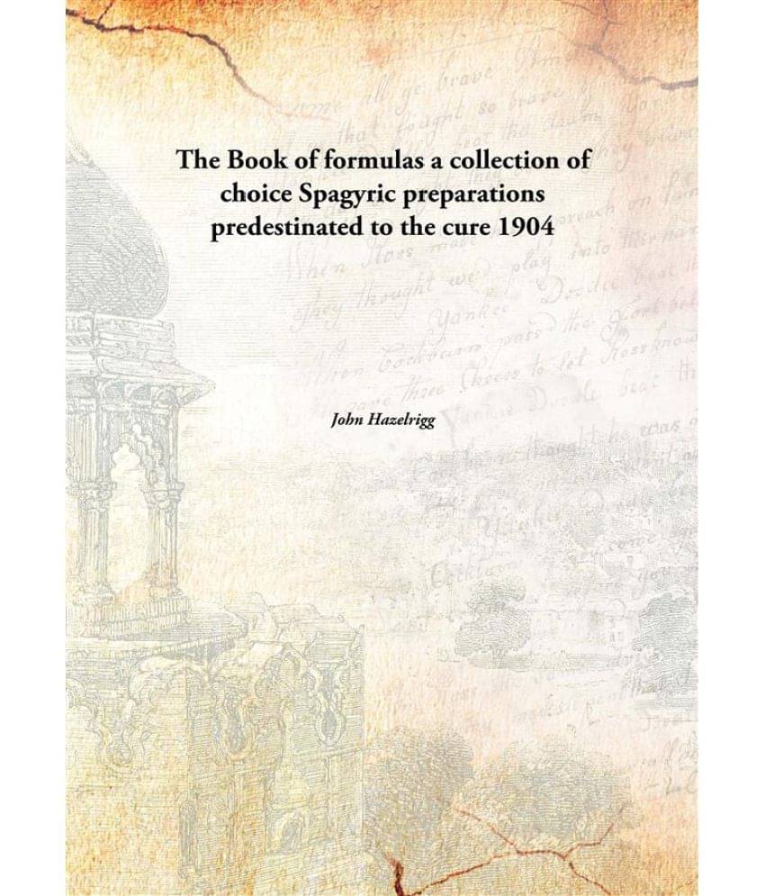 The Book of formulas a collection of choice Spagyric preparations predestinated to the cure 1904 The Book of formulas a collection of choice Spagyric preparations predestinated to the cure 1904