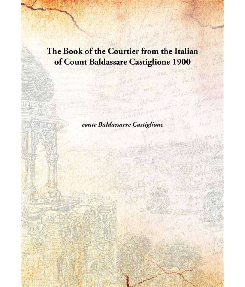     			The Book of the Courtier from the Italian of Count Baldassare Castiglione 1900 [Hardcover]