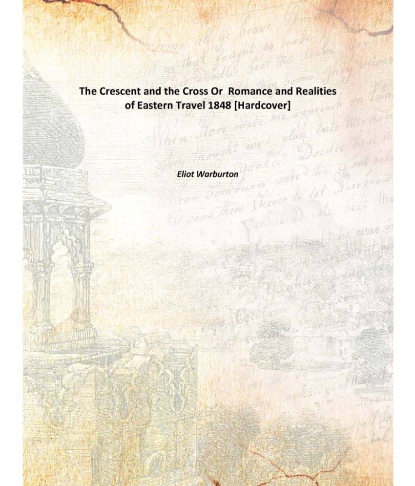     			The Crescent and the Cross Or Romance and Realities of Eastern Travel 1848 [Hardcover]