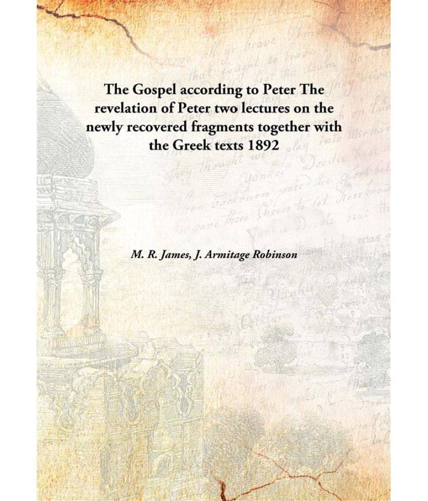 The Gospel according to Peter The revelation of Peter two lectures on the newly recovered fragments together with the Greek t.. The Gospel according to Peter The revelation of Peter two lectures on the newly recovered fragments together with the Greek t..