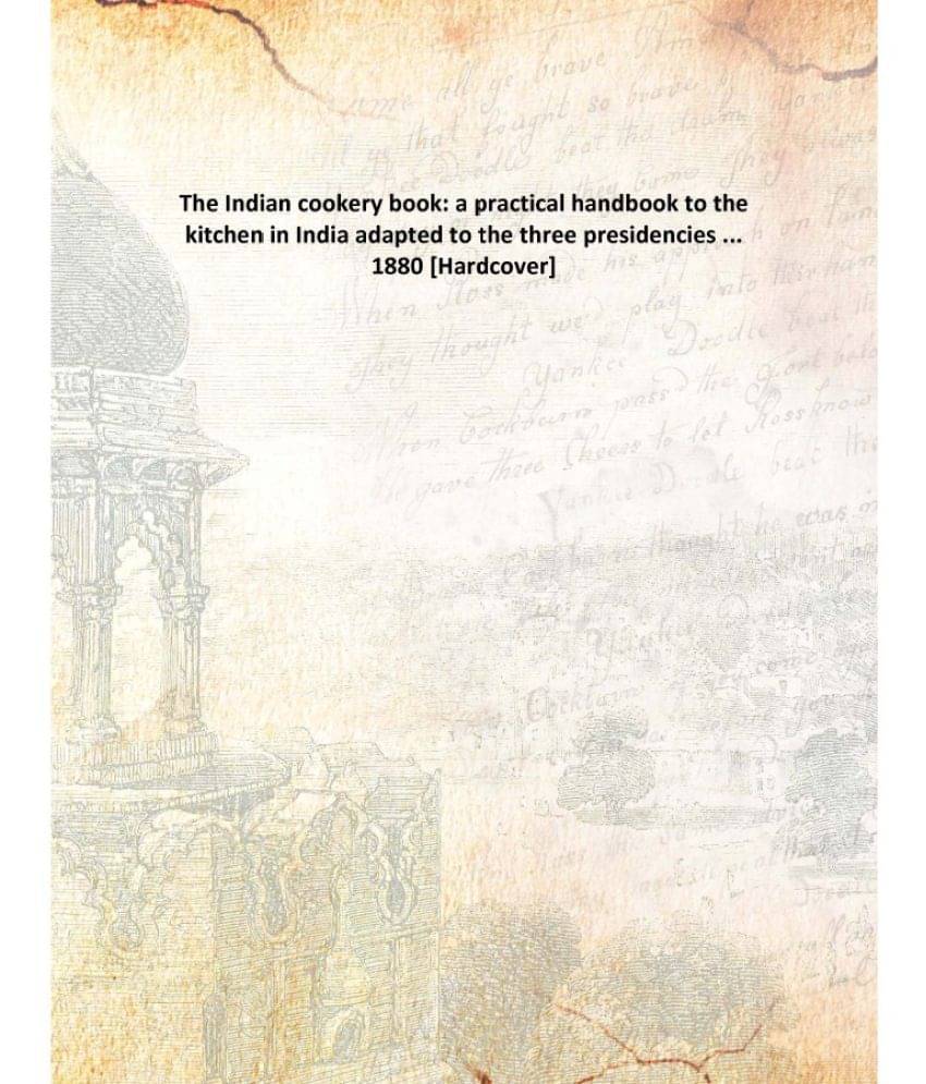     			The Indian cookery book: a practical handbook to the kitchen in India adapted to the three presidencies ... 1880 [Hardcover]