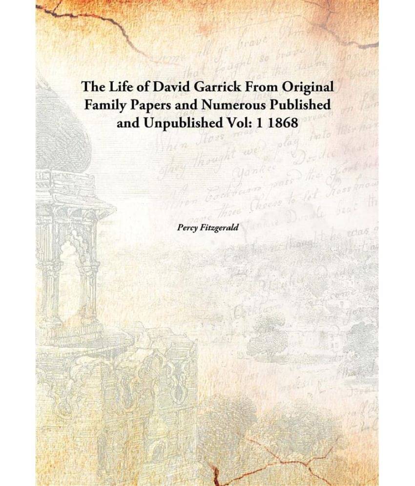 The Life of David Garrick From Original Family Papers and Numerous Published and Unpublished Volume 1 1868 The Life of David Garrick From Original Family Papers and Numerous Published and Unpublished Volume 1 1868