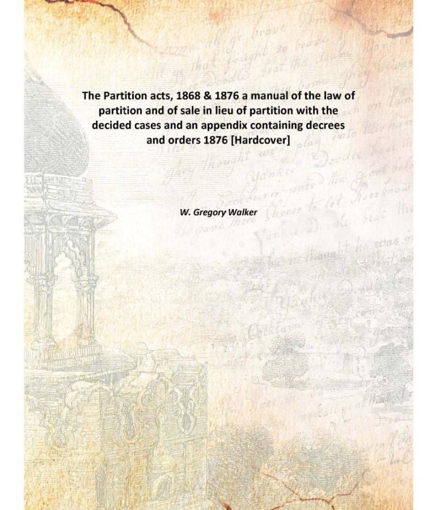 The Partition acts, 1868 & 1876 a manual of the law of partition and of sale in lieu of partition with the decided cases and .. The Partition acts, 1868 & 1876 a manual of the law of partition and of sale in lieu of partition with the decided cases and ..