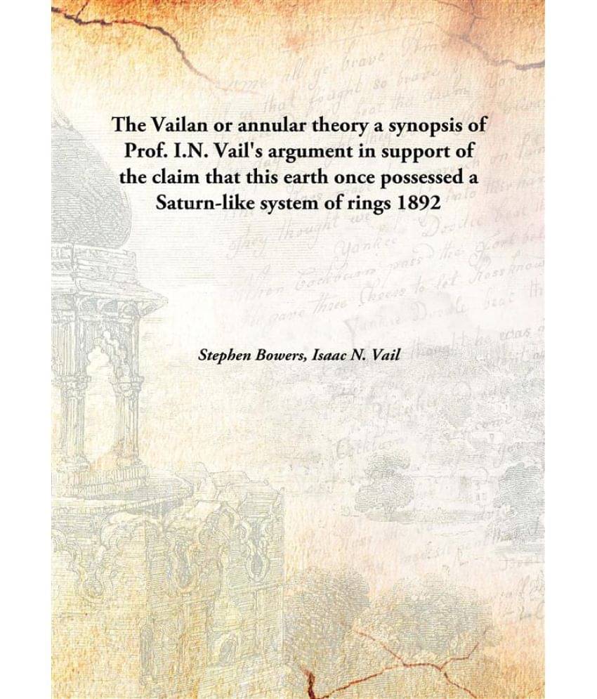     			The Vailan or annular theory a synopsis of Prof. I.N. Vail's argument in support of the claim that this earth once possessed ..