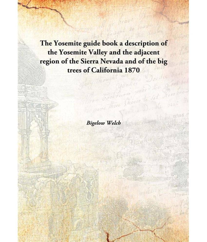     			The Yosemite guide book a description of the Yosemite Valley and the adjacent region of the Sierra Nevada and of the big tree..