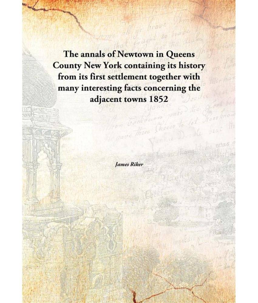     			The annals of Newtown in Queens County New York containing its history from its first settlement together with many interesti..